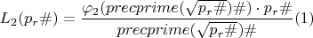 $$L_{2}(p_{r}\#) = \dfrac{\varphi_{2}(precprime(\sqrt{p_{r}\#})\#)\cdot p_{r}\#}{precprime(\sqrt{p_{r}\#})\#} \egno (1)$$