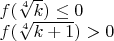 $\\f(\sqrt[4]{k}) \le 0\\
f(\sqrt[4]{k+1}) > 0\\$