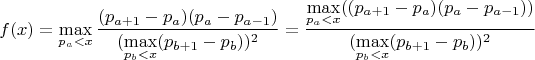 $$f(x) = \max\limits_{p_a < x}\frac{(p_{a+1}-p_a)(p_a-p_{a-1})}{(\max\limits_{p_b < x}(p_{b+1}-p_b))^2} = \frac{\max\limits_{p_a < x}((p_{a+1}-p_a)(p_a-p_{a-1}))}{(\max\limits_{p_b < x}(p_{b+1}-p_b))^2}$$