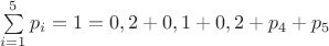 $\sum\limits_{i=1}^5{p_i}=1=0,2 + 0,1 + 0,2 + p_4 + p_5$
