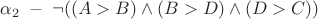 $\alpha_{2} \; - \; \neg ((A>B) \wedge (B>D) \wedge (D>C))$ $\alpha_{2} \; - \; \neg ((A>B) \wedge (B>D) \wedge (D>C))$
