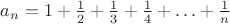 $a_n=1+\frac12+\frac13+\frac14+\ldots+\frac1n$