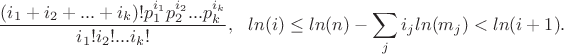 $$\frac{(i_1+i_2+...+i_k)!p_1^{i_1}p_2^{i_2}...p_k^{i_k}}{i_1!i_2!...i_k!} , \ \ ln(i)\le ln(n)-\sum_j i_jln(m_j)<ln(i+1). $$