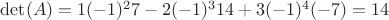 $\det (A)=1(-1)^2 7-2 (-1)^3 14 +3(-1)^4 (-7)=14$