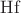 $\operatorname{Hf}$