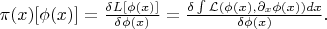 $\pi(x)[\phi(x)]=\tfrac{\delta L[\phi(x)]}{\delta\phi(x)}=\tfrac{\delta\int\mathcal{L}(\phi(x),\partial_x\phi(x))dx}{\delta\phi(x)}.$