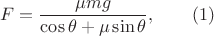 \[
F=\frac{\mu mg}{\cos\theta+\mu\sin\theta}, \qquad (1)
\]