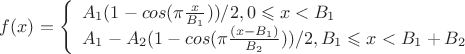 $ f(x)=
\left\{ \begin{array}{l} 
A_1(1-cos(\pi \frac x {B_1}))/2    ,      0  \leqslant x < B_1  \\ 
A_1 - A_2(1-cos(\pi \frac {(x-B_1)} {B_2}))/2    ,  B_1 \leqslant x < B_1+B_2
\end{array} \right. 
$
