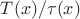 $T(x)/\tau(x)$