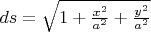 $ds = \sqrt{1+\frac{x^2}{a^2}+\frac{y^2}{a^2}}$