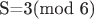 S=3(mod 6)