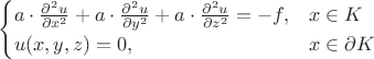 $$
\begin{cases}
a\cdot \frac{\partial^2u}{\partial x^2} + a\cdot\frac{\partial^2u}{\partial y^2} + a\cdot\frac{\partial^2u}{\partial z^2} = -f, & x\in K \\
u(x,y,z)=0, & x\in \partial K \\
\end{cases}
$$