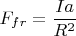 $F_{fr}=\dfrac{Ia}{R^2}$