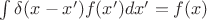 $\int\delta(x-x')f(x')dx'=f(x)$