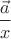 $$\frac{\vec a}{x}$$