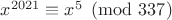 $x^{2021} \equiv x^5 \pmod{337}$