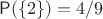 $\mathsf P(\{2\})=4/9$