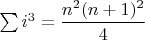 $\sum i^3=\dfrac {n^2(n+1)^2}{4}$