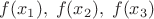 $f(x_1), \;f(x_2), \;f(x_3)$
