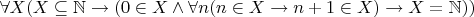 $\forall X(X\subseteq\mathbb N\to(0\in X\wedge\forall n(n\in X\to n+1\in X)\to X=\mathbb N))$