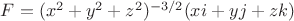 $F=(x^2+y^2+z^2)^{-3/2}(xi+yj+zk)$