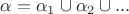 $\alpha = \alpha_1 \cup \alpha_2 \cup ... $
