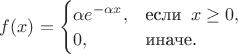 $\begin{equation*}
f(x) = \begin{cases} \alpha e^{-\alpha x},&\text{если }\, x \geq 0,\\ 
                    0 ,&\text{иначе.}
                  \end{cases}
\end{equation*}$