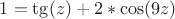 $1=\tg(z)+2*\cos(9z)$