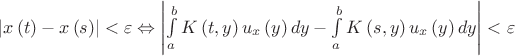 $\[\left| {x\left( t \right) - x\left( s \right)} \right| < \varepsilon  \Leftrightarrow \left| {\int\limits_a^b {K\left( {t,y} \right){u_x}\left( y \right)dy}  - \int\limits_a^b {K\left( {s,y} \right){u_x}\left( y \right)dy} } \right| < \varepsilon \]
$