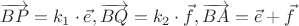 $\overrightarrow{BP} = k_1\cdot \vec{e}, \overrightarrow{BQ}= k_2\cdot \vec{f}, \overrightarrow{BA}=\vec{e}+\vec{f}$