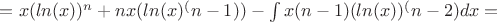 $=x(ln(x))^n+nx(ln(x)^(n-1))-\int x(n-1)(ln(x))^(n-2) dx=$