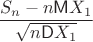 $\dfrac{S_{n} -n \mathsf M X_1}{\sqrt{n\mathsf DX_1}}$