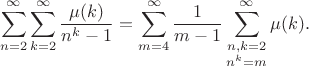 $$\sum_{n=2}^\infty\sum_{k=2}^\infty\frac{\mu(k)}{n^k-1}=\sum_{m=4}^\infty\frac1{m-1}\sum_{\substack{n,k=2\\n^k=m}}^\infty\mu(k).$$