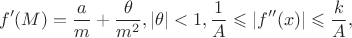 $$f'(M)=\dfrac{a}{m}+\dfrac{\theta}{m^2}, |\theta|<1, \dfrac{1}{A}\leqslant |f''(x)|\leqslant \dfrac{k}{A},$$