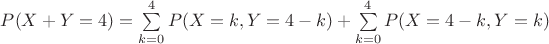 $P(X+Y=4)=\sum \limits_{k=0}^{4}P(X=k, Y=4-k)+\sum \limits_{k=0}^{4}P(X=4-k, Y=k)$