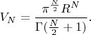 $V_N=\dfrac{\pi^{\frac{N}{2}}R^N}{\Gamma(\frac{N}{2}+1)}.$