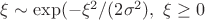$\xi \sim \exp(-\xi^2/(2\sigma^2) , \ \xi \geq 0$