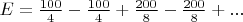 $E={100\over 4}-{100\over4}+{200\over 8}-{200\over 8}+...$