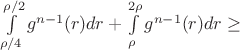 $\int\limits_{\rho/4}^{\rho/2} g^{n-1}(r)dr + \int\limits_{\rho}^{2\rho} g^{n-1}(r)dr \geq $