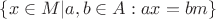 $\{x \in M| \exist a, b \in A : ax=bm\}$ $\{x \in M| \exist a, b \in A : ax=bm\}$