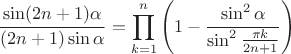 \[\frac{\sin(2n+1)\alpha}{(2n+1)\sin\alpha}=\prod_{k=1}^{n}\left(1-\frac{\sin^2\alpha}{\sin^2\frac{\pi k}{2n+1}}\right)\]