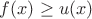 $f(x)\ge u(x)$