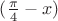 $(\frac{\pi}{4}-x)$
