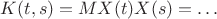 $K(t,s)=MX(t)X(s)=\ldots$