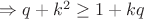 $\Rightarrow q+k^2 \geq 1+kq \Leftirghtarrow$