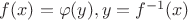 $f(x)=\varphi(y), y=f^{-1}(x)$