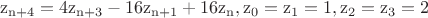 $$\[{{\rm{z}}_{{\rm{n}} + {\rm{4}}}} = {\rm{ 4}}{{\rm{z}}_{{\rm{n}} + {\rm{3}}}} - {\rm{ 16}}{{\rm{z}}_{{\rm{n}} + {\rm{1}}}} + {\rm{16}}{{\rm{z}}_{\rm{n}}},{\rm{ }}{{\rm{z}}_{\rm{0}}} = {\rm{ }}{{\rm{z}}_{\rm{1}}} = {\rm{ 1}},{\rm{ }}{{\rm{z}}_{\rm{2}}} = {\rm{ }}{{\rm{z}}_{\rm{3}}} = {\rm{ 2}}\]
$$