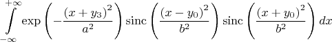 $$\[\int\limits_{-\infty }^{+\infty }{\exp \left( -\frac{{{\left( x+{{y}_{3}} \right)}^{2}}}{{{a}^{2}}} \right)\operatorname{sinc}\left( \frac{{{\left( x-{{y}_{0}} \right)}^{2}}}{{{b}^{2}}} \right)\operatorname{sinc}\left( \frac{{{\left( x+{{y}_{0}} \right)}^{2}}}{{{b}^{2}}} \right)dx}\]$$