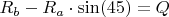 $R_b-R_a\cdot\sin(45)=Q$