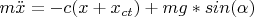 $m \ddot x=-c(x+x_{ct} ) +mg*sin(\alpha)$